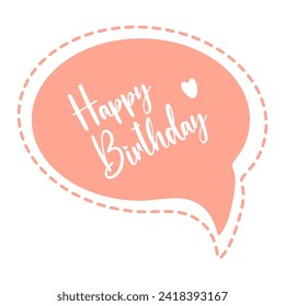 Happy birthday. Vector lettering in isolated speech bubble. Festive phrase. Festive birthday greetings. Holiday concept. Trendy cute quote for popular holidays