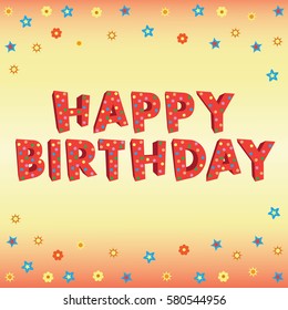 HAPPY BIRTHDAY. Volumetric letters. The composition for decorating greeting cards, posters. The design of the letters in festive style with confetti. Bright greeting option.