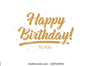 Happy Birthday to you card. Beautiful greeting banner poster lettering calligraphy inscription. Holiday phrase golden text word. Hand drawn design. Handwritten modern brush background isolated