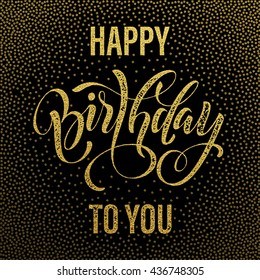 Happy Birthday to You gold glitter lettering for greeting card. Hand drawn Birthday grunge retro calligraphy. Golden polka dot pattern on black background.