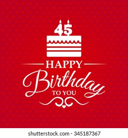 Happy birthday to you. Greeting card with cake and candles for 45 years.