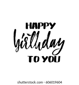 Happy birthday to you. Lettering for invitation and greeting card, prints and posters. Handwritten inscription. Calligraphic design. Vector illustration