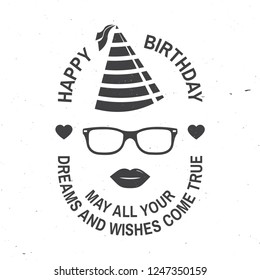 Happy Birthday to you. May all your dreams and wishes come true. Stamp, badge, sticker, card with eyeglasses, lips and birthday hat. Vector. Design for birthday celebration emblem in retro style