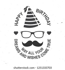 Happy Birthday to you. May all your dreams and wishes come true. Stamp, badge, sticker, card with eyeglasses, mustache and birthday hat. Vector. Design for birthday celebration emblem in retro style