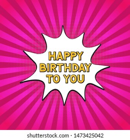Happy Birthday to you on retro pop art style halftone background. Comic sound speech bubble. Cartoon explosion vector illustration. Easy to edit template for poster, banner, greeting card, flyer, etc.