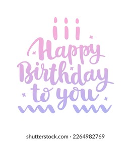 Happy Birthday to you poster. Trendy calligraphy, text, candles. Vector lettering illustration for typography. Print to party, sticker, banner, badge, design, flyer, web, advertising. 