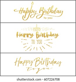 Happy birthday to you, set , gold glittering lettering design , poster with calligraphy. Design for card, flyer, poster, sign, banner, web, postcard, invitation. 