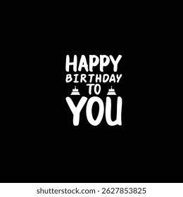 HAPPY BIRTHDAY TO YOU T SHIRT DESIGN