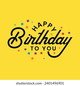 Happy birthday to you vector lettering banner, poster, greeting card design. Birthday wishing template. Happy birthday text on yellow background. Birthday greeting card with colorful party elements.