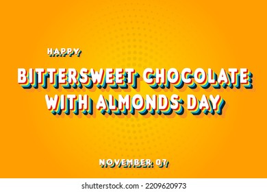 Happy Bittersweet Chocolate with Almonds Day, November 07. Calendar of November Retro Text Effect, Vector design
