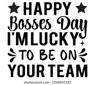 Happy Bosses Day I'm Lucky to be on your team svg ,Happy svg,  Bosses Day ,Lucky  t shart ,on svg
Happy Bosses Day t shart svg