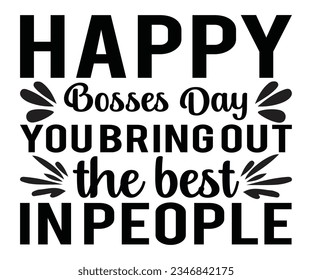  Happy Bosses Day. You bring out the best in people svg, Happy Bosses t shart ,Bosses Day svg, svg