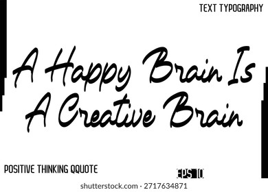 A Happy Brain Is A Creative Brain    -Inspiring Positive Thinking Phrase Cursive Typography Text Quote