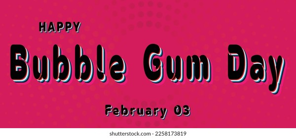 Happy Bubble Gum Day, February 3. Calendar of February Retro Text Effect, Vector design