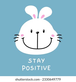 Happy bunny illustration with stay positive text. Cute white smiling bunny rabbit. Perfect for baby clothing, cards, invitations, posters, fabric, other projects.