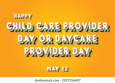 Happy Child Care Provider Day or Daycare Provider Day, May 12. Calendar of May Retro Text Effect, Vector design