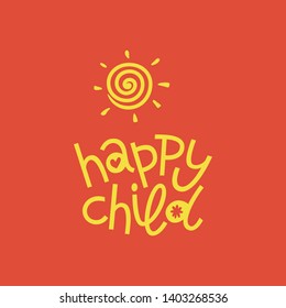 Happy child hand drawn vector lettering with sun illustration. T shirt design. Inspirational phrase for greeting children day card. 