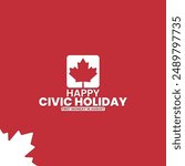 Happy Civic Holiday, first Monday in August, suitable for social media post, card greeting, banner, template design, print, suitable for event, website, vector, with maple leaf illustration.