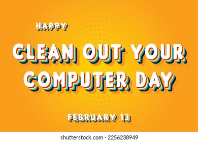 Happy Clean out Your Computer Day, February 13. Calendar of February Retro Text Effect, Vector design