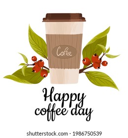 Happy coffee day greeting card. Hand drawn vector illustration of a paper cup of coffee and a branch of red berries with green leaves