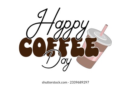Happy coffee day hand drawn vintage typography t shirt, quote print, cafe poster, kitchen wall art decoration vector design
