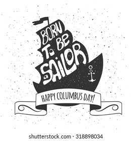 Happy Columbus Day. Hand lettering typography poster with inspirational quote "Born to be a sailor" on black ship silhouette and banner ribbon. Vector illustration. Design for postcard or T-shirt.