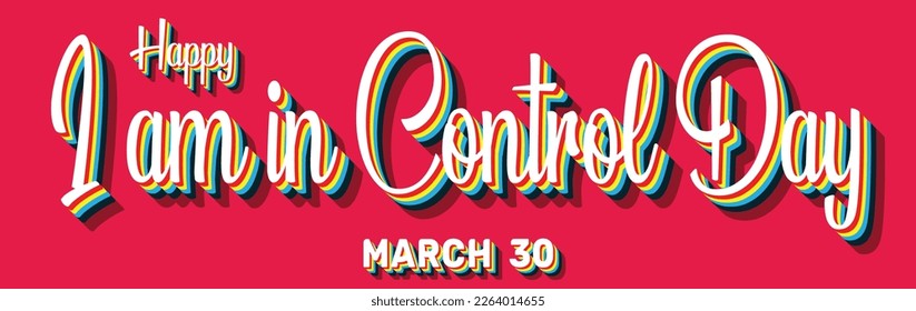 Happy I am in Control Day, March 30. Calendar of March Retro Text Effect, Vector design