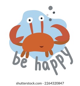 Happy crab with claws up, be happy text in flat style. Simple marine, underwater character on white background, clipart