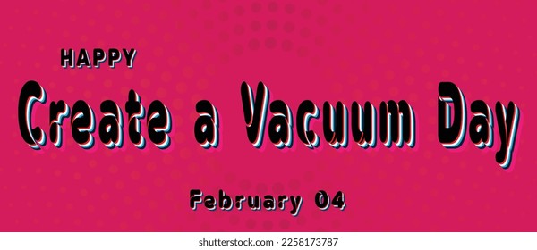 Happy Create a Vacuum Day, February 4. Calendar of February Retro Text Effect, Vector design