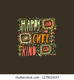 Happy and cute and kind- hand lettering unique poster with decorative elements. Doodle style