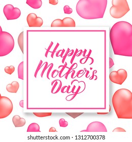 Happy Mother’s Day calligraphy lettering on background with realistic red and pink hearts. Mothers day greeting card. Easy to edit vector template party invitations, posters, signs, tags, flyers, etc.