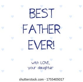 Happy Father’s Day greeting card. Best Father ever! Card from daughter. Vector illustration in blue colors with hearts.