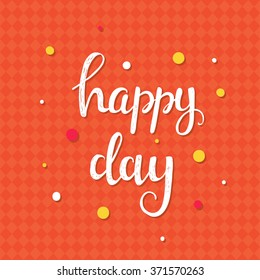 Happy day. Hand drawn typography poster. T shirt hand lettered calligraphic design. Inspirational vector typography