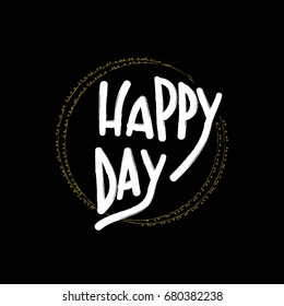 Happy day lettering. Vector white text illustration on black background.  Modern lettering for every day with luminous flashlights. Great for covers, card, postcard, print and other design