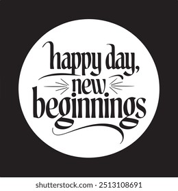 Happy Day, New Beginnings typography,silhouette vector art illustration