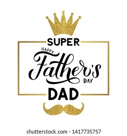 Happy Father’s Day, Super Dad lettering with gold crown, mustache and frame isolated on white. Easy to edit vector template for typography poster, banner, greeting card, flyer, postcard, invitation.