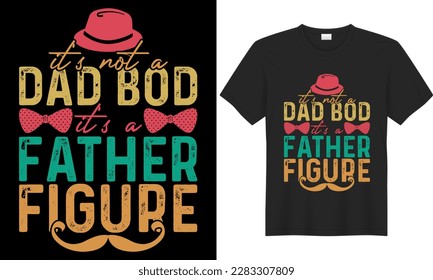 Happy Father’s Day SVG typography lettering vector graphic t-shirt design. It's not a dad bod it's a father figure. Every dad lover will like this. Perfect Gift for Hand drawn vintage Funny dad quote.