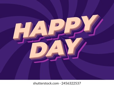 Happy day. Text effect design in 3D style with eye catching colors