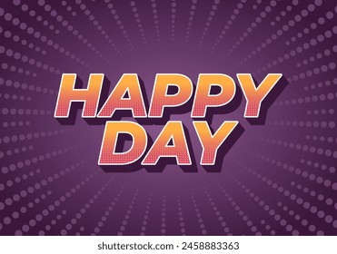 Happy day. Text effect design in 3D style with eye catching colors