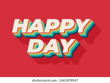 Happy day. Text effect design in 3D style with eye catching colors