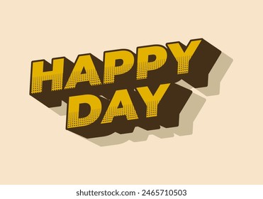 Happy day. Text effect design in 3D style with eye catching colors