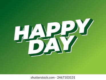 Happy day. Text effect design in 3D style with eye catching colors
