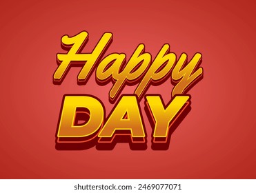 Happy day. Text effect design in 3D style with eye catching colors