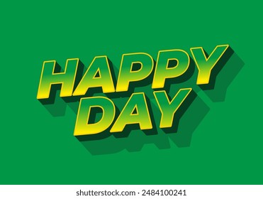 Happy day. Text effect design in 3D style with eye catching colors