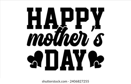 Happy mother’s day  - Mother’s Day T-Shirt Design, Mommy Love Sayings, Hand Drawn Lettering Phrase, Vector Template for Cards Posters and Banners, Template.