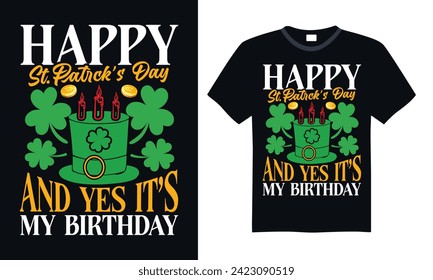 Happy St.Patrck’s Day And Yes It’s My Birthday - St. Patrick’s Day T Shirt Design, Hand drawn lettering phrase, Isolated on Black background, For the design of postcards, cups, card, posters.