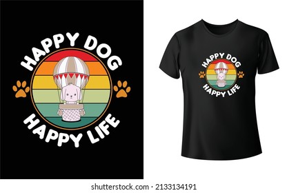 Happy Dog Happy Life T-Shirt Design,  Unique, And Colorful Puppy T-Shirt Design.