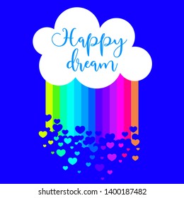 Happy dream. Vector elements for greeting card, invitation, poster, T-shirt design. cloud, rainbow rain with hearts, summer, lettering, blue sky