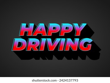 Happy driving. Text effect design in eye catching color and 3D effect