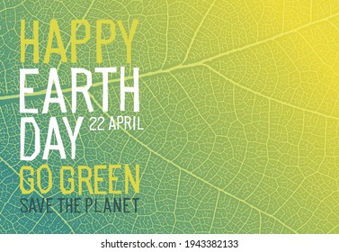 Happy Earth Day. 22 April. Go Green, Save the Planet. Ecology poster. Green leaf veins texture.